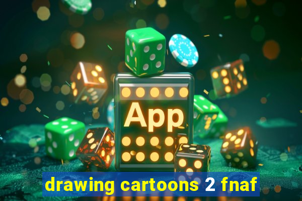 drawing cartoons 2 fnaf